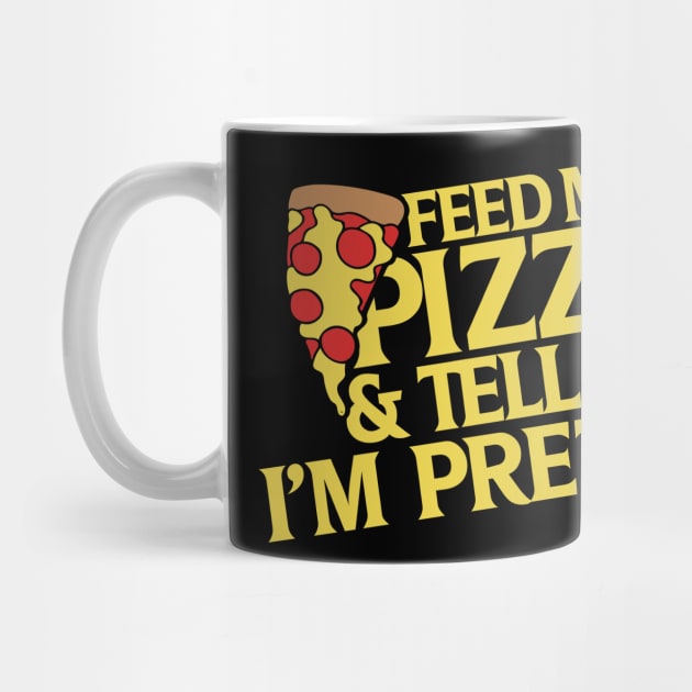 Feed me pizza and tell me I'm pretty by bubbsnugg